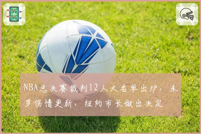 NBA总决赛裁判12人大名单出炉,米罗伤情更新,纽约市长做出决定