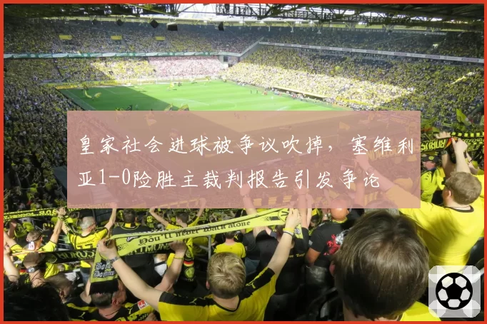 皇家社会进球被争议吹掉，塞维利亚1-0险胜主裁判报告引发争论