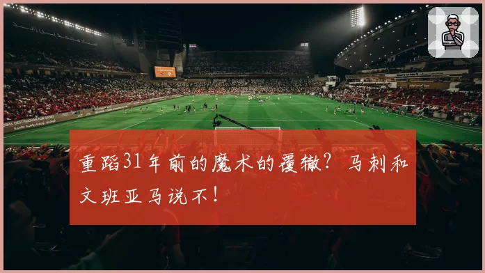 重蹈31年前的魔术的覆辙?马刺和文班亚马说不!